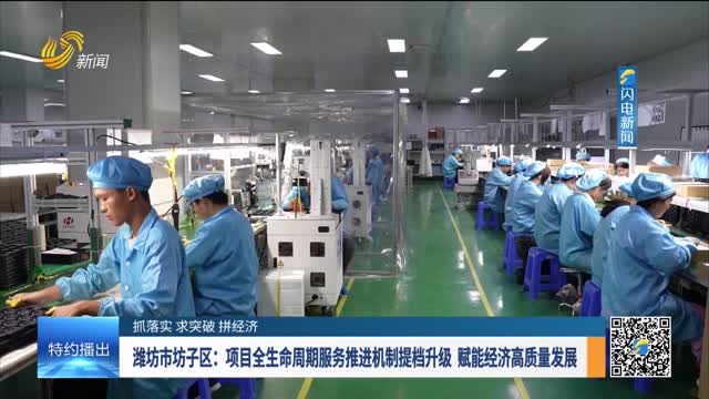 【抓落实 求突破 拼经济】潍坊市坊子区：项目全生命周期服务推进机制提档升级 赋能经济高质量发展