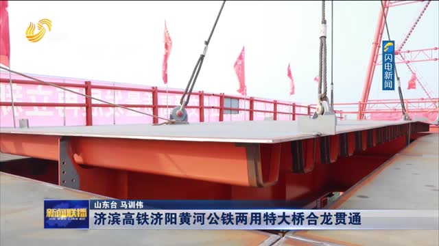 济滨高铁济阳黄河公铁两用特大桥合龙贯通