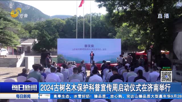 2024古树名木保护科普宣传周启动仪式在济南举行
