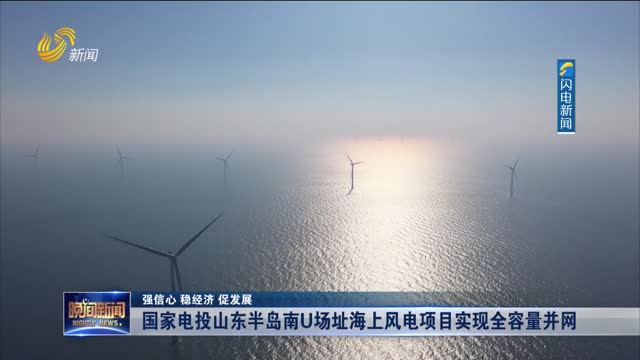 【强信心 稳经济 促发展】国家电投山东半岛南U场址海上风电项目实现全容量并网