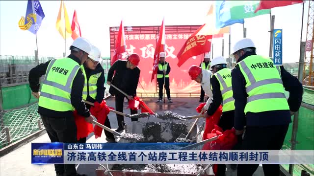 济滨高铁全线首个站房工程主体结构顺利封顶