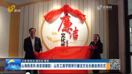 山海扬清风 商音颂廉韵：山东工商学院举行廉洁文化长廊启用仪式