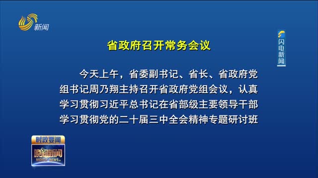 省政府召开常务会议省政府党组会议召开 认真学习贯彻习近平总书记重要讲话和省部级主要领导干部专题研讨班精神