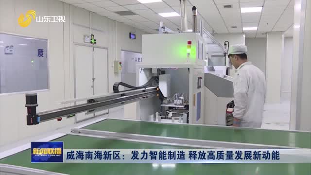 威海南海新区：发力智能制造 释放高质量发展新动能