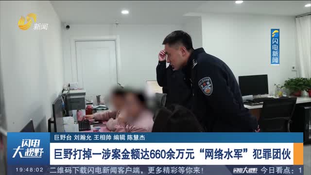 巨野打掉一涉案金额达660余万元“网络水军”犯罪团伙