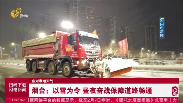 【应对寒潮天气】烟台：以雪为令 昼夜奋战保障道路畅通