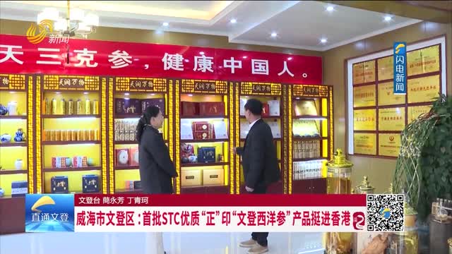 威海市文登区：首批STC优质“正”印“文登西洋参”产品挺进香港