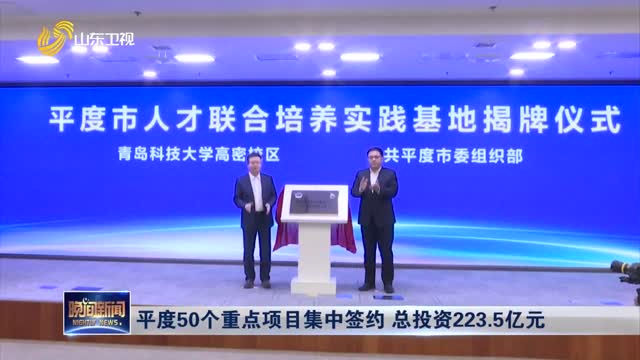 平度50个重点项目集中签约 总投资223.5亿元