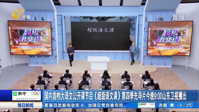 国内首档大语文公开课节目《超级语文课》第四季先导片今晚9：00山东卫视播出