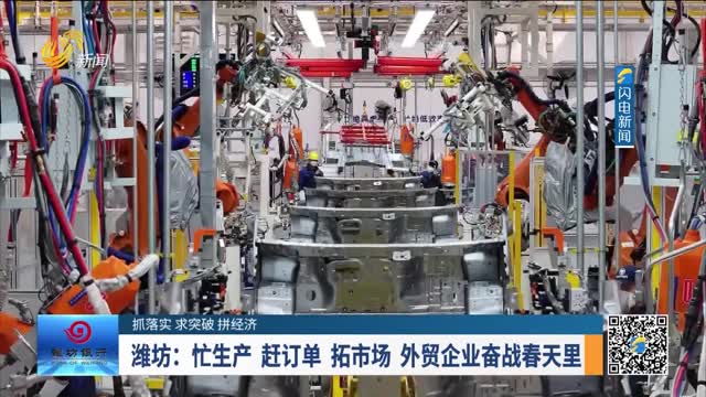 【抓落实 求突破 拼经济】潍坊：忙生产 赶订单 拓市场 外贸企业奋战春天里