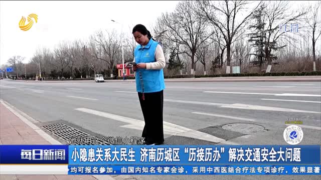小隐患关系大民生 济南历城区“历接历办”解决交通安全大问题
