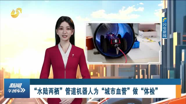 “水陆两栖”管道机器人为“城市血管”做“体检”