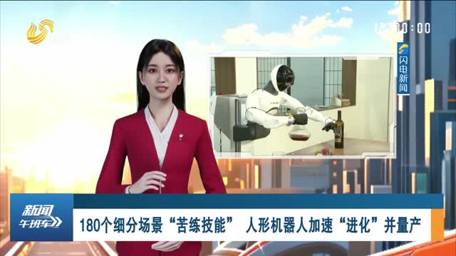 180个细分场景“苦练技能” 人形机器人加速“进化”并量产