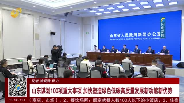 【权威发布】山东谋划100项重大事项 加快塑造绿色低碳高质量发展新动能新优势