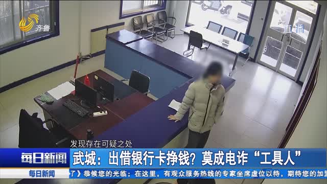 武城：出借银行卡挣钱？莫成电诈“工具人”