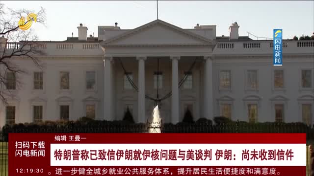 特朗普称已致信伊朗就伊核问题与美谈判 伊朗：尚未收到信件