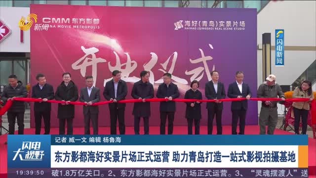 东方影都海好实景片场正式运营 助力青岛打造一站式影视拍摄基地