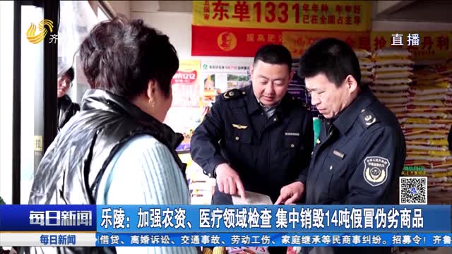 乐陵：加强农资、医疗领域检查 集中销毁14吨假冒伪劣商品