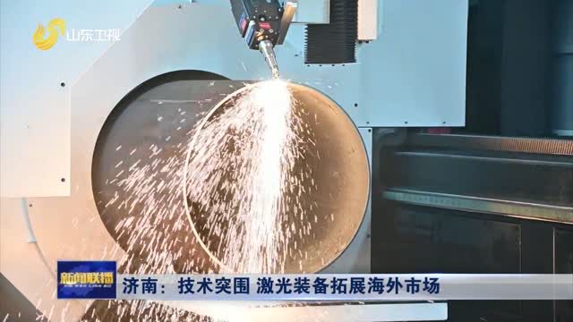 济南：技术突围 激光装备拓展海外市场