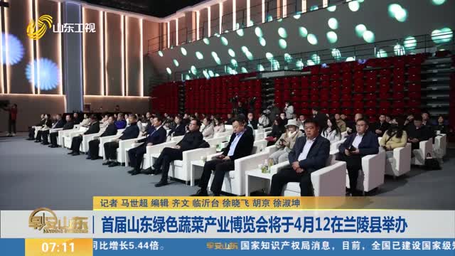 首届山东绿色蔬菜产业博览会将于4月12在兰陵县举办