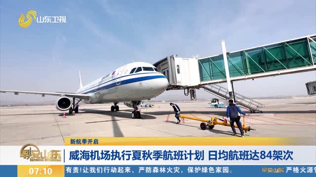 【新航季开启】威海机场执行夏秋季航班计划 日均航班达84架次