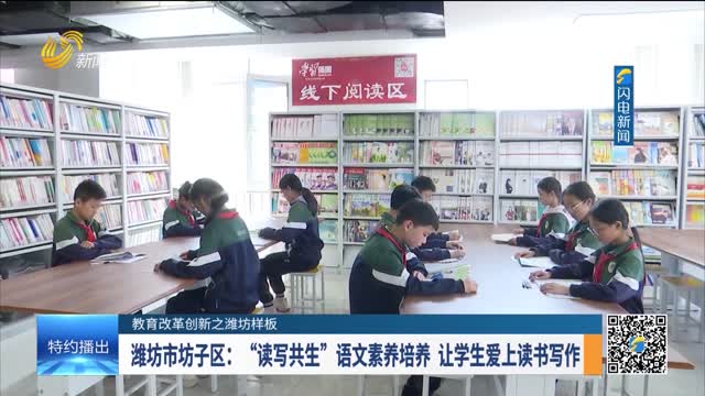 【教育改革创新之潍坊样板】潍坊市坊子区：“读写共生”语文素养培养 让学生爱上读书写作