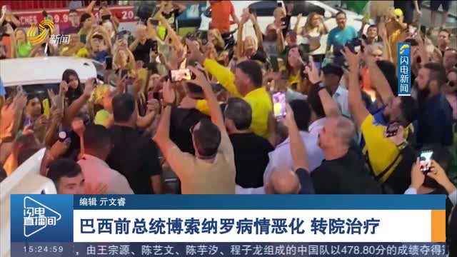 巴西前总统博索纳罗病情恶化 转院治疗