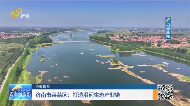 济南市莱芜区：打造沿河生态产业链