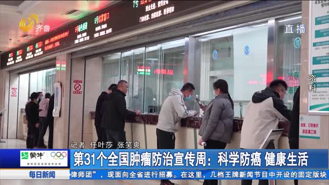 第31个全国肿瘤防治宣传周：科学防癌 健康生活