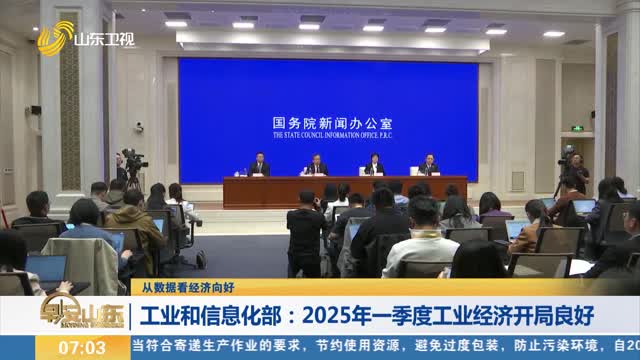 【从数据看经济向好】工业和信息化部：2025年一季度工业经济开局良好