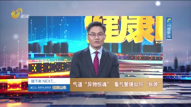 20250419《健康山东》：气道“异物惊魂” 看气管镜如何“拆弹”