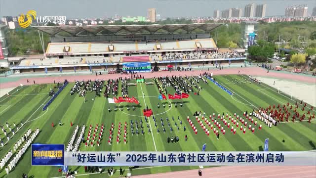 “好运山东”2025年山东省社区运动会在滨州启动