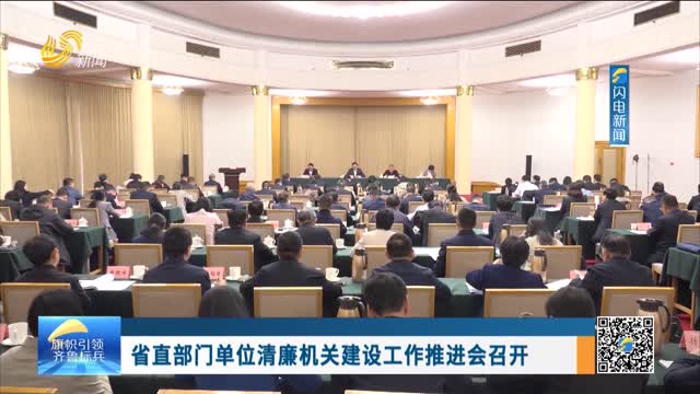 省直部门单位清廉机关建设工作推进会召开