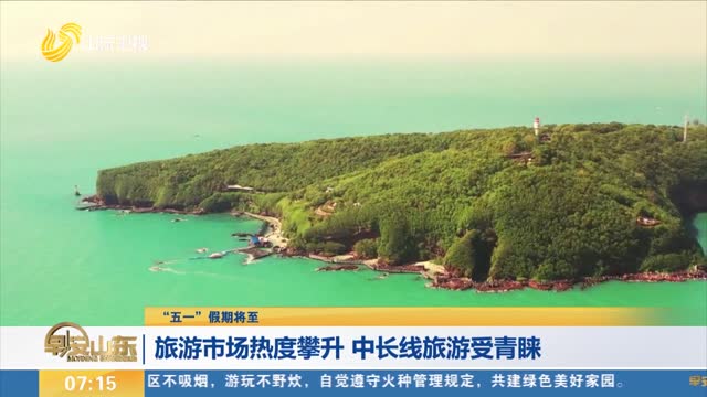 【“五一”假期将至】旅游市场热度攀升 中长线旅游受青睐