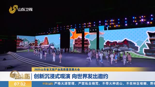 【2025山东省文旅产业高质量发展大会】创新沉浸式观演 向世界发出邀约