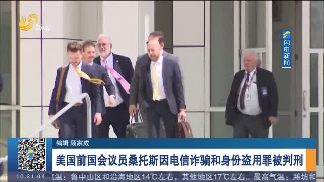 美国前国会议员桑托斯因电信诈骗和身份盗用罪被判刑