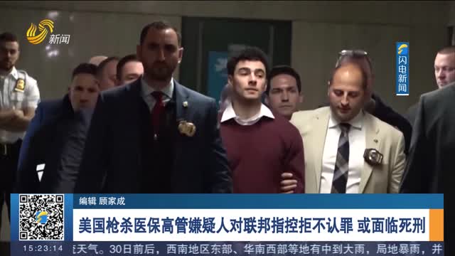 美国枪杀医保高管嫌疑人对联邦指控拒不认罪 或面临死刑