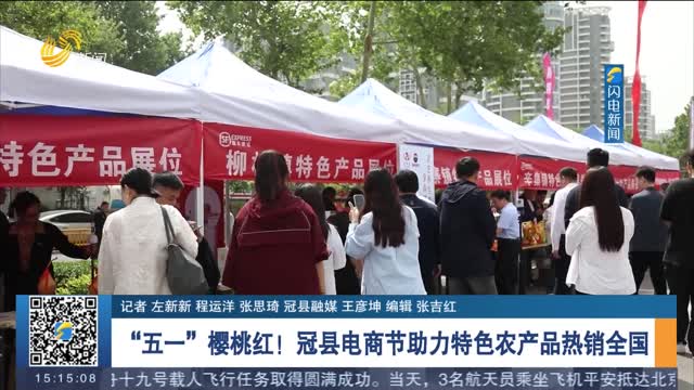 “五一”櫻桃紅！冠縣電商節助力特色農產品熱銷全國