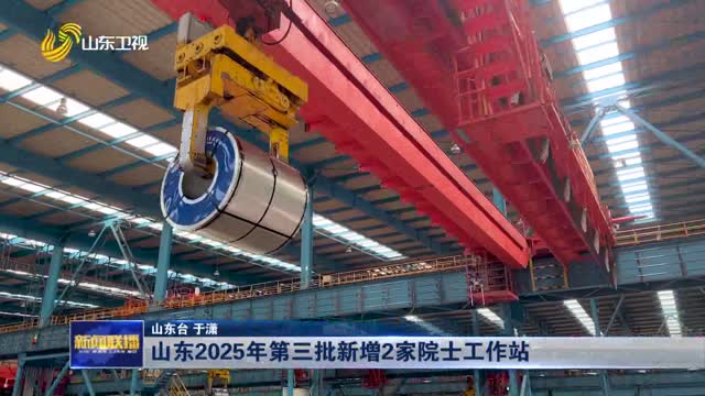 山東2025年第三批新增2家院士工作站