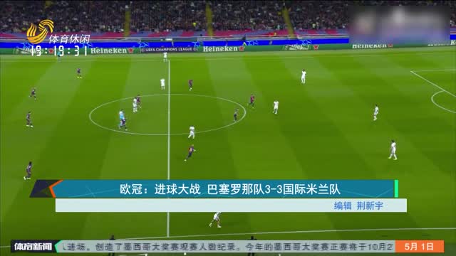 欧冠：进球大战 巴塞罗那队3-3国际米兰队