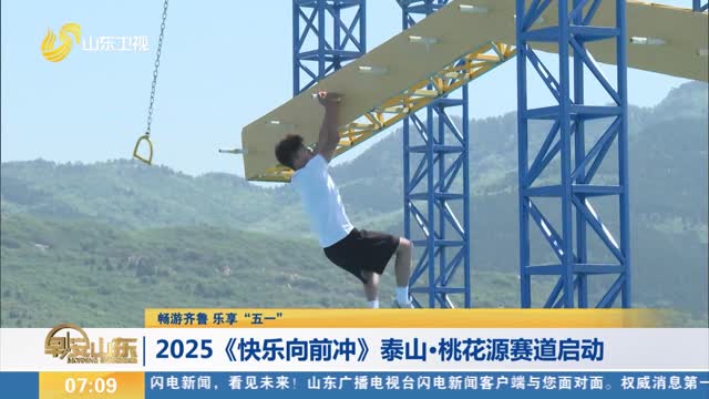 【畅游齐鲁 乐享“五一”】2025《快乐向前冲》泰山·桃花源赛道启动