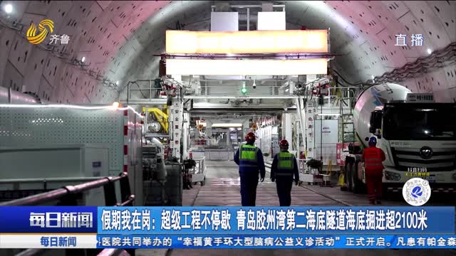 假期我在岗：超级工程不停歇 青岛胶州湾第二海底隧道海底掘进超2100米
