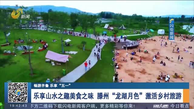 【畅游齐鲁 乐享“五一”】乐享山水之趣美食之味 滕州“龙湖月色”激活乡村旅游