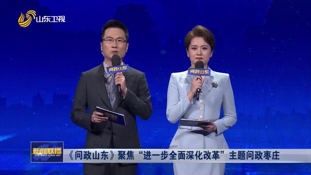 《問政山東》聚焦“進一步全面深化改革”主題問政棗莊