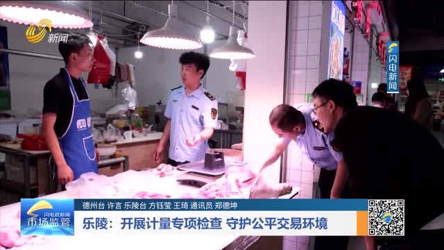 乐陵：开展计量专项检查 守护公平交易环境