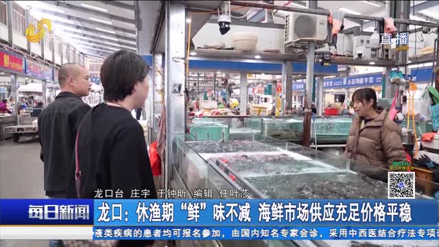 龙口：休渔期“鲜”味不减 海鲜市场供应充足价格平稳