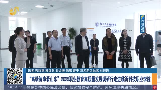 “高端智库看山东”2025职业教育高质量发展调研行走进临沂科技职业学院