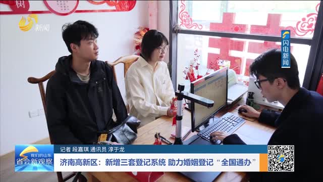 济南高新区：新增三套登记系统 助力婚姻登记“全国通办”