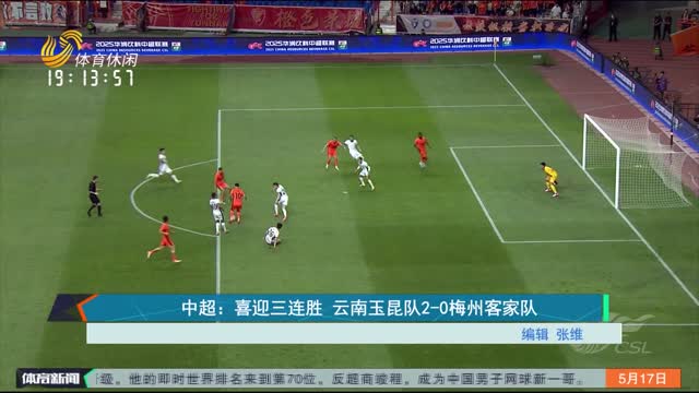 中超：喜迎三连胜 云南玉昆队2-0梅州客家队
