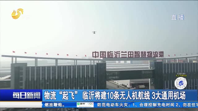 物流“起飞”临沂将建10条无人机航线 3大通用机场